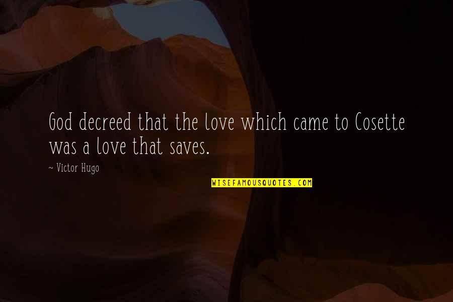 Which God Quotes By Victor Hugo: God decreed that the love which came to