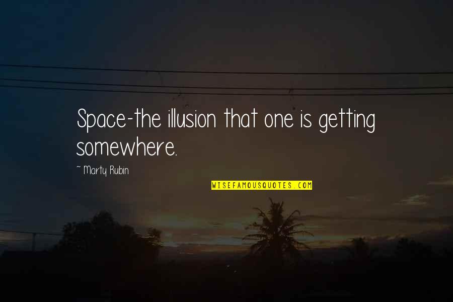 Which Of Us Was Crazier Quotes By Marty Rubin: Space-the illusion that one is getting somewhere. Which Of Us Was Crazier Quotes By Marty Rubin: Space-the illusion that one is getting somewhere.