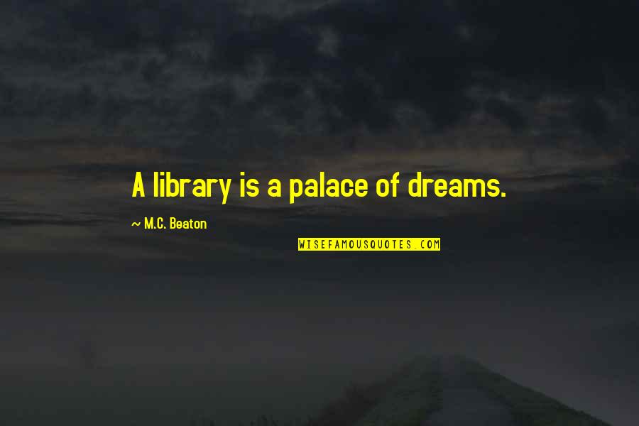 Which One Will Smite The Other Quotes By M.C. Beaton: A library is a palace of dreams. Which One Will Smite The Other Quotes By M.C. Beaton: A library is a palace of dreams.