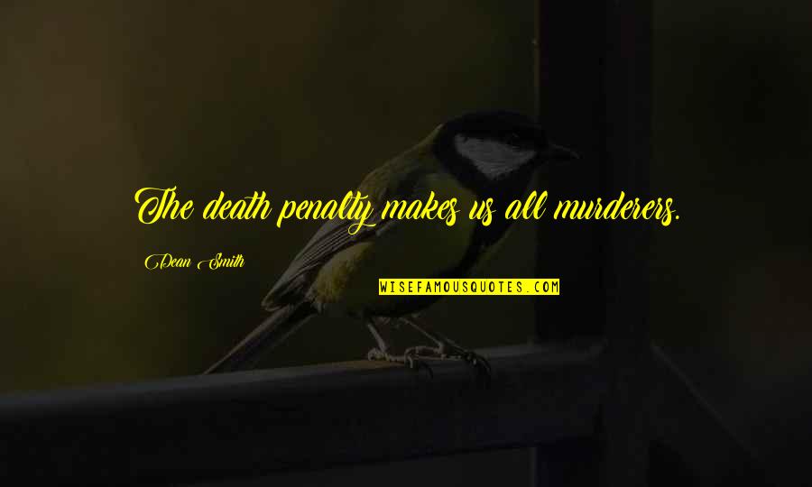 Which Path To Take And Moving Forward Quotes By Dean Smith: The death penalty makes us all murderers. Which Path To Take And Moving Forward Quotes By Dean Smith: The death penalty makes us all murderers.
