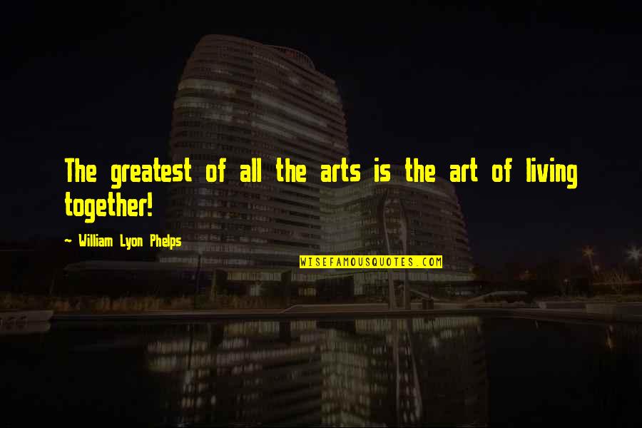 Which Philosophy Is Represented By This Quote Quotes By William Lyon Phelps: The greatest of all the arts is the