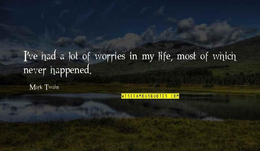Which Quotes By Mark Twain: I've had a lot of worries in my