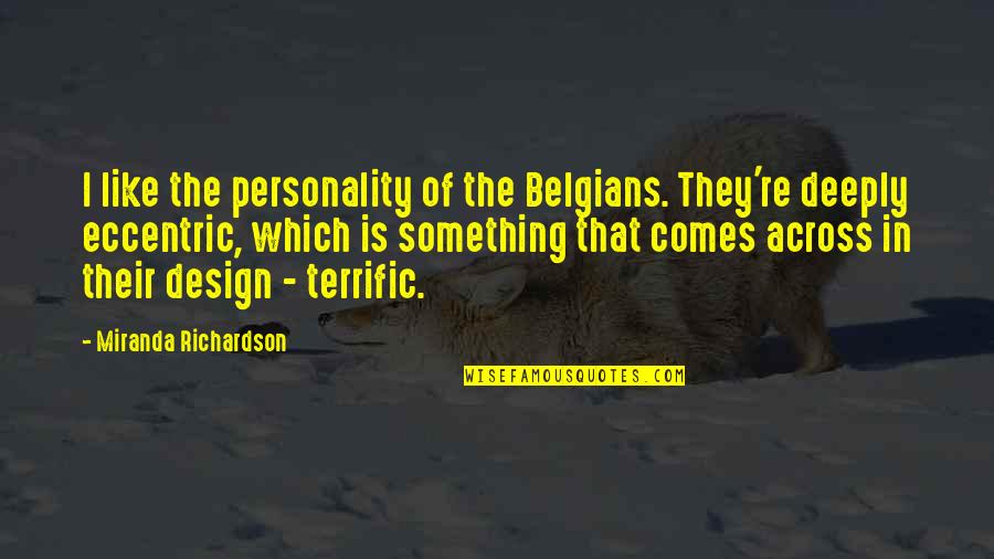 Which Quotes By Miranda Richardson: I like the personality of the Belgians. They're