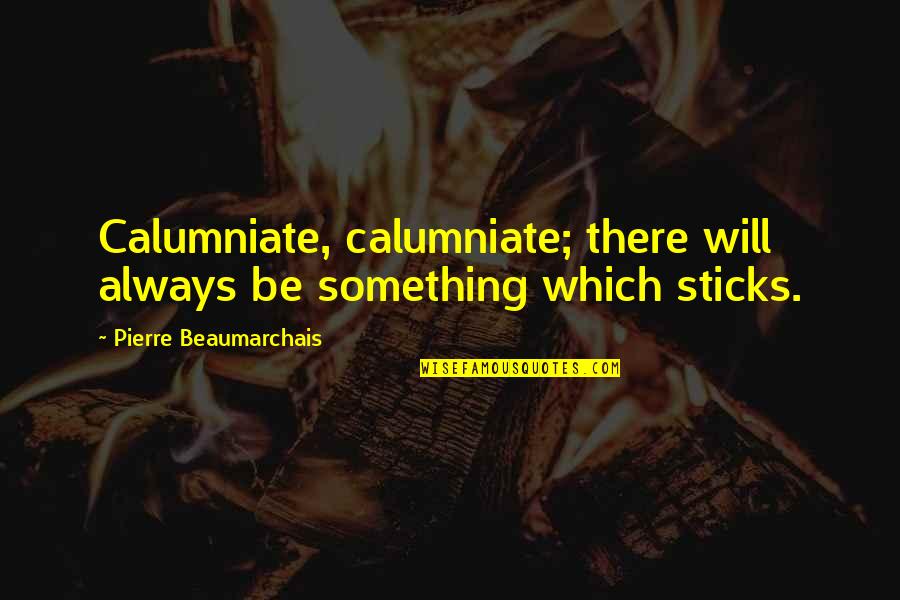 Which Quotes By Pierre Beaumarchais: Calumniate, calumniate; there will always be something which