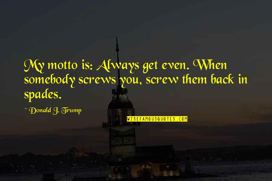 Which Road To Choose Quotes By Donald J. Trump: My motto is: Always get even. When somebody Which Road To Choose Quotes By Donald J. Trump: My motto is: Always get even. When somebody