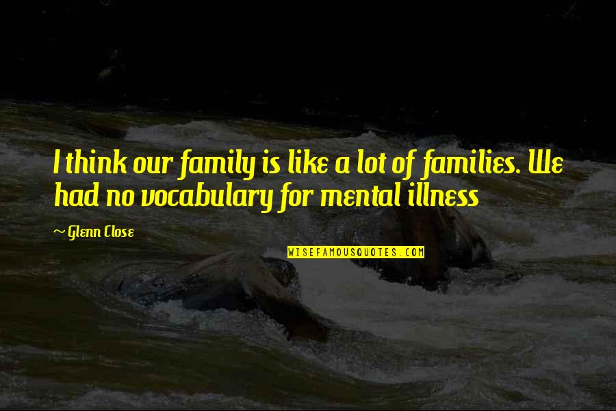 Which Road To Take Quotes By Glenn Close: I think our family is like a lot