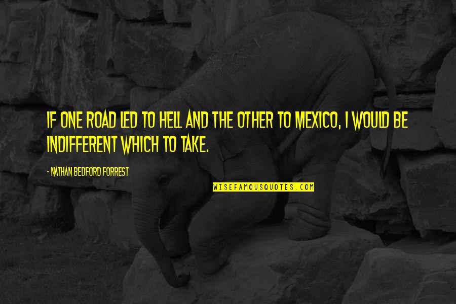 Which Road To Take Quotes By Nathan Bedford Forrest: If one road led to hell and the Which Road To Take Quotes By Nathan Bedford Forrest: If one road led to hell and the