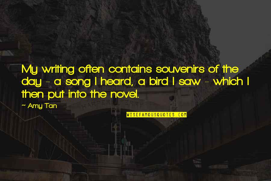 Which Song Quotes By Amy Tan: My writing often contains souvenirs of the day Which Song Quotes By Amy Tan: My writing often contains souvenirs of the day