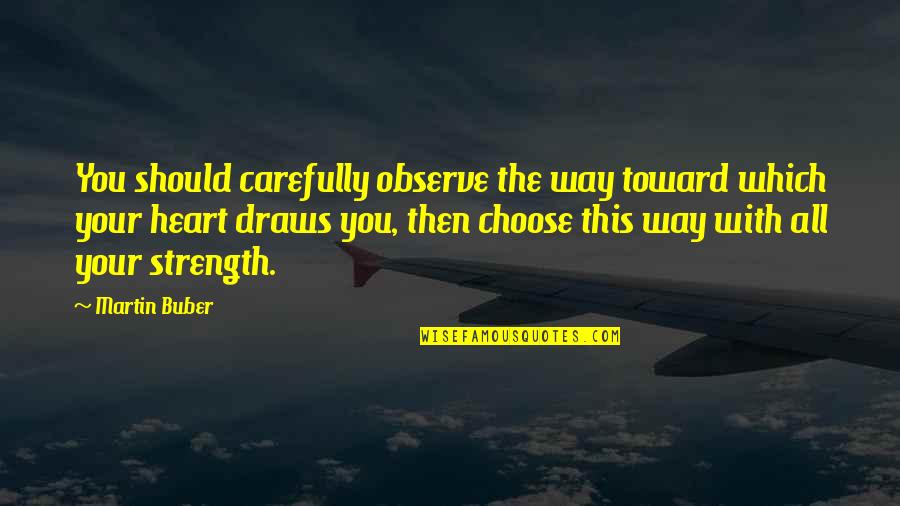 Which Way To Choose Quotes By Martin Buber: You should carefully observe the way toward which