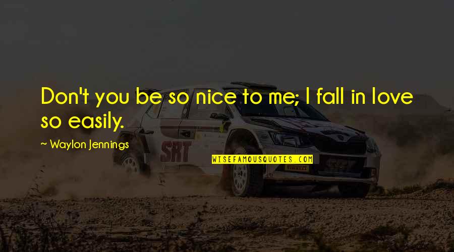 Which Way To Choose Quotes By Waylon Jennings: Don't you be so nice to me; I