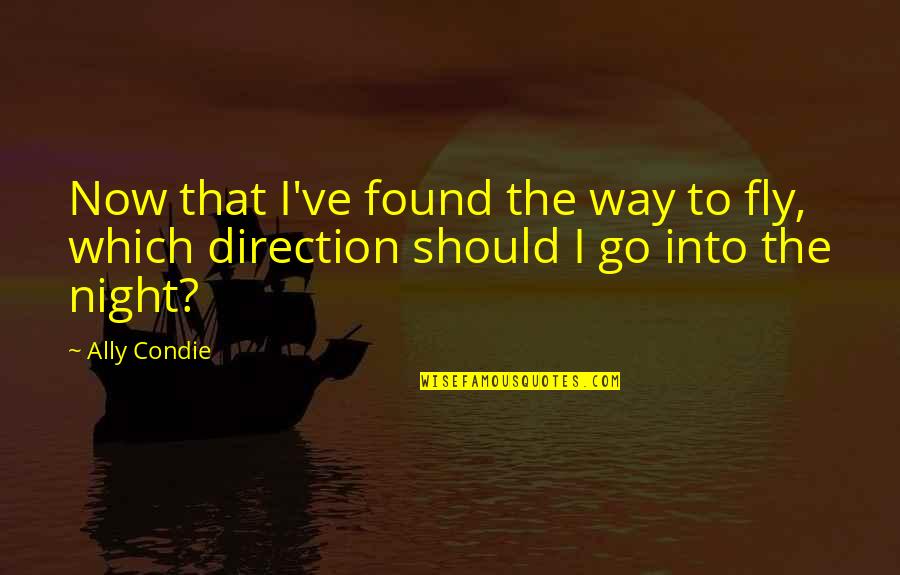 Which Way To Go Quotes By Ally Condie: Now that I've found the way to fly,