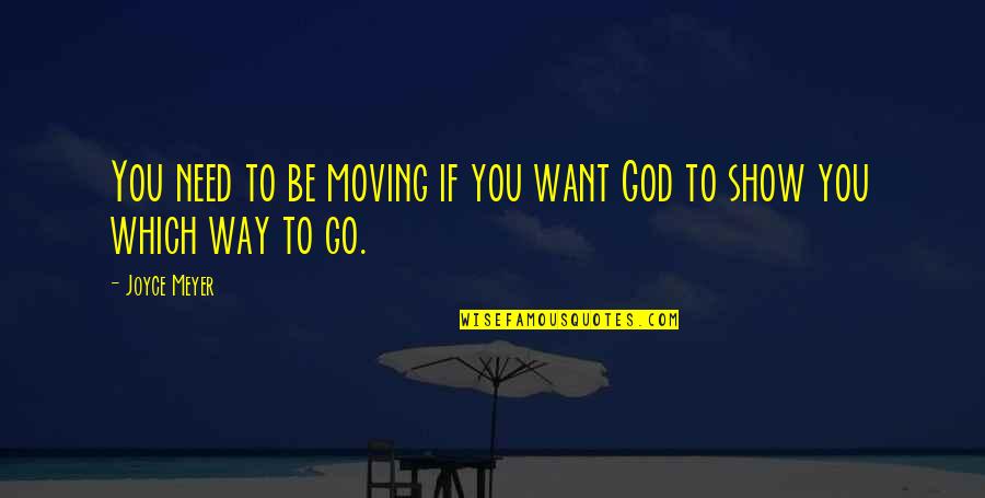 Which Way To Go Quotes By Joyce Meyer: You need to be moving if you want