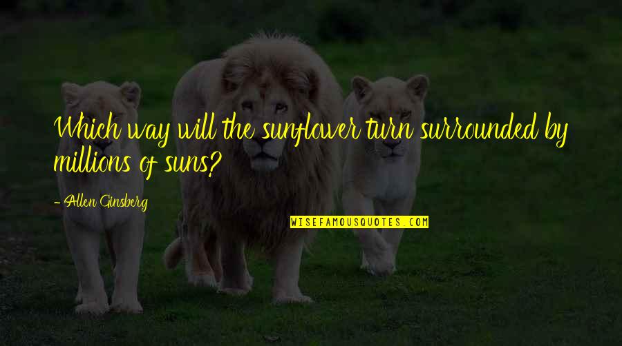 Which Way To Turn Quotes By Allen Ginsberg: Which way will the sunflower turn surrounded by