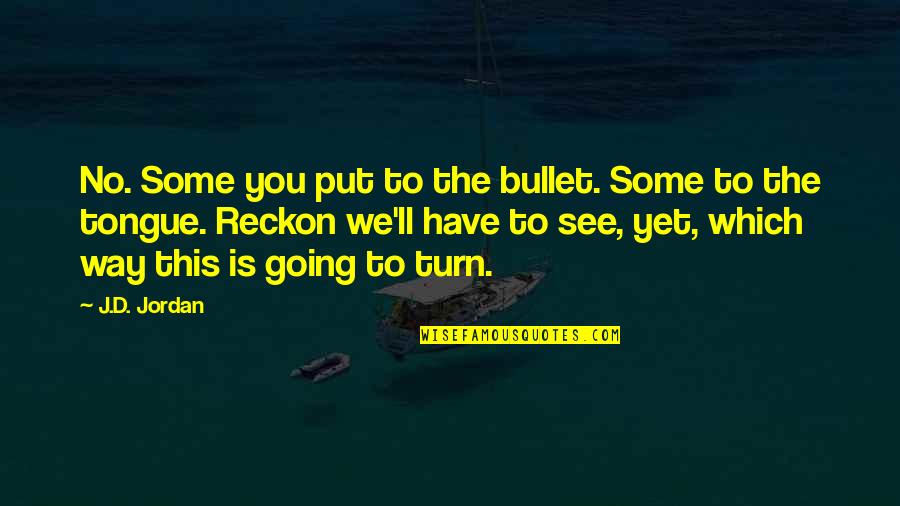 Which Way To Turn Quotes By J.D. Jordan: No. Some you put to the bullet. Some