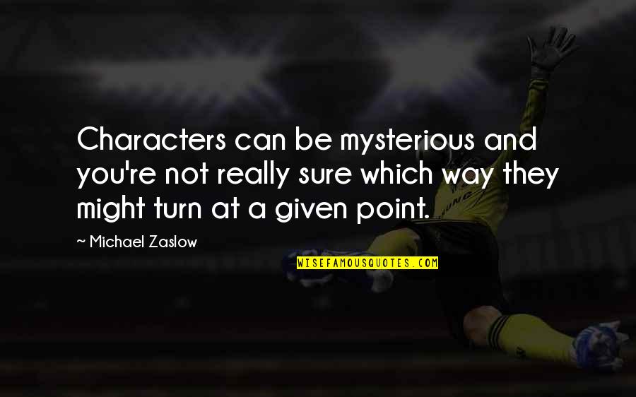 Which Way To Turn Quotes By Michael Zaslow: Characters can be mysterious and you're not really