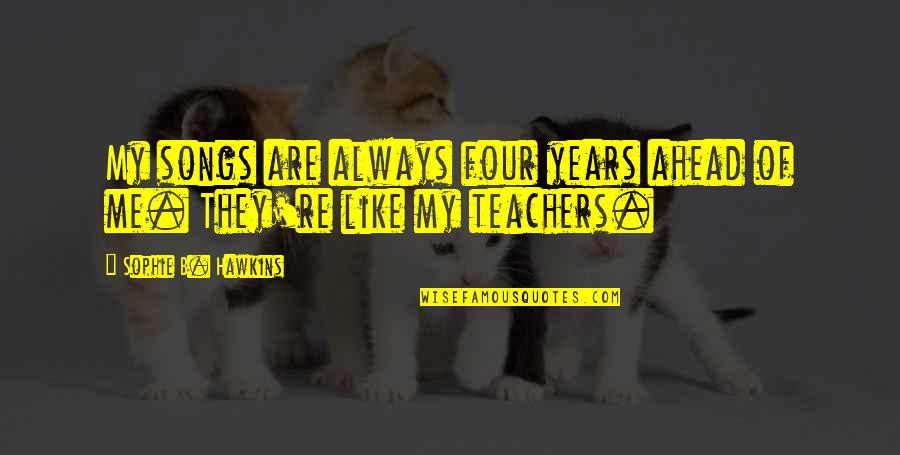 Which Wolf Will You Feed Quotes By Sophie B. Hawkins: My songs are always four years ahead of Which Wolf Will You Feed Quotes By Sophie B. Hawkins: My songs are always four years ahead of