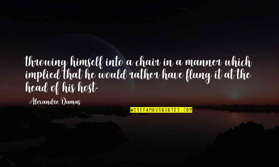 Which Would Quotes By Alexandre Dumas: throwing himself into a chair in a manner