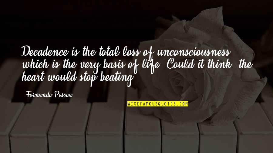 Which Would Quotes By Fernando Pessoa: Decadence is the total loss of unconsciousness, which