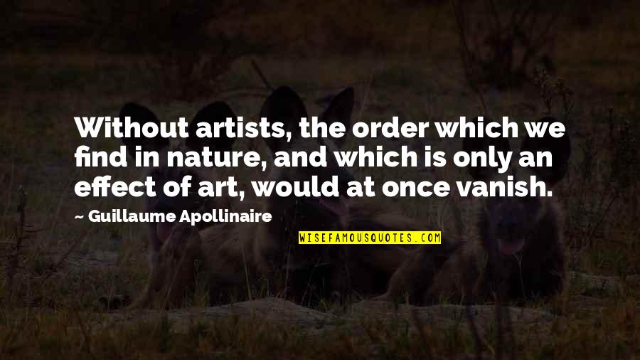 Which Would Quotes By Guillaume Apollinaire: Without artists, the order which we find in