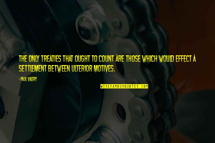 Which Would Quotes By Paul Valery: The only treaties that ought to count are