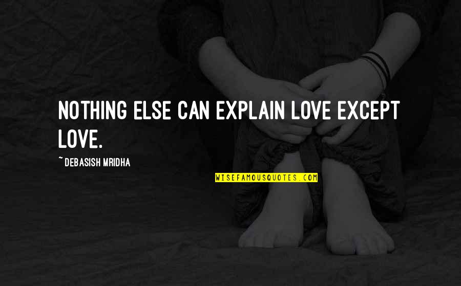 Whichdoes Quotes By Debasish Mridha: Nothing else can explain love except love.