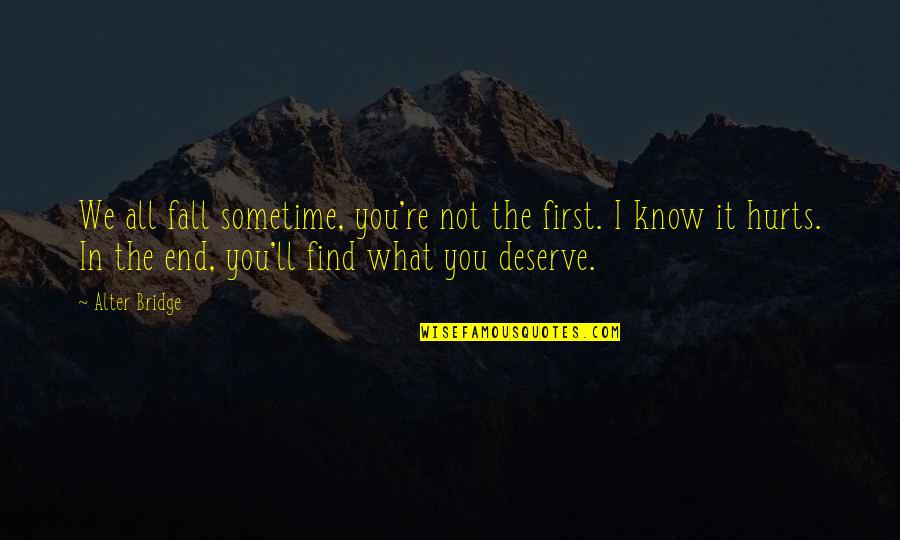 Whiche Quotes By Alter Bridge: We all fall sometime, you're not the first. Whiche Quotes By Alter Bridge: We all fall sometime, you're not the first.