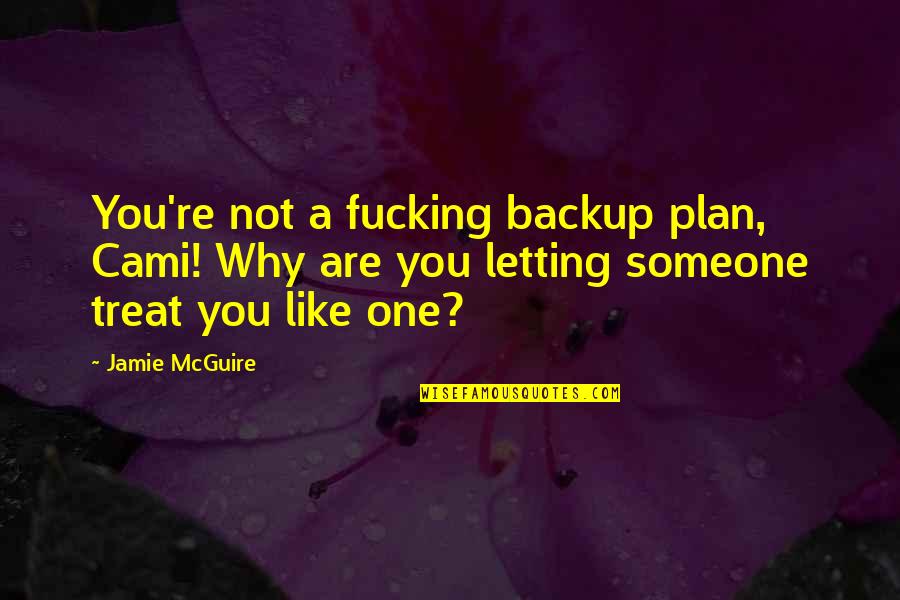 Whicher Episodes Quotes By Jamie McGuire: You're not a fucking backup plan, Cami! Why Whicher Episodes Quotes By Jamie McGuire: You're not a fucking backup plan, Cami! Why