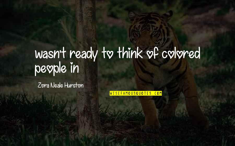 Whicher Episodes Quotes By Zora Neale Hurston: wasn't ready to think of colored people in Whicher Episodes Quotes By Zora Neale Hurston: wasn't ready to think of colored people in