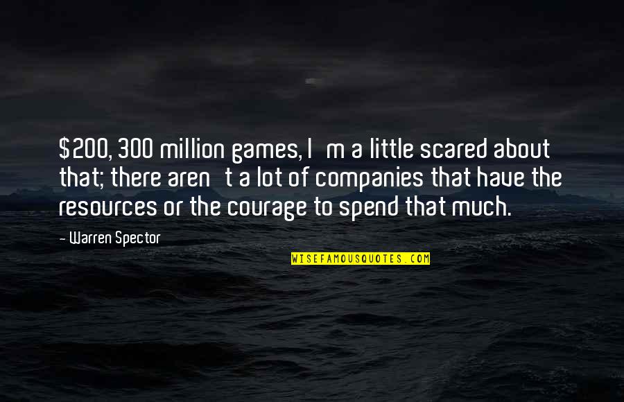 Whicher Mysteries Quotes By Warren Spector: $200, 300 million games, I'm a little scared Whicher Mysteries Quotes By Warren Spector: $200, 300 million games, I'm a little scared
