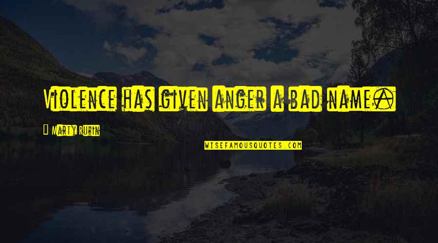Whicher Quotes By Marty Rubin: Violence has given anger a bad name.