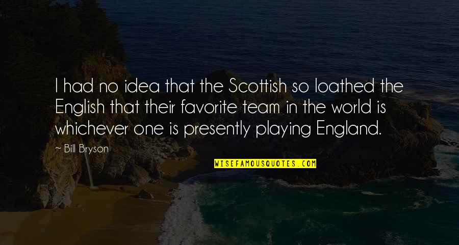 Whichever Quotes By Bill Bryson: I had no idea that the Scottish so