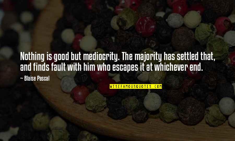 Whichever Quotes By Blaise Pascal: Nothing is good but mediocrity. The majority has