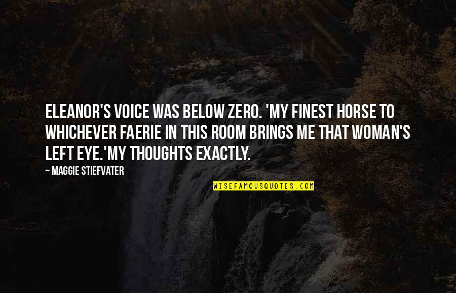 Whichever Quotes By Maggie Stiefvater: Eleanor's voice was below zero. 'My finest horse