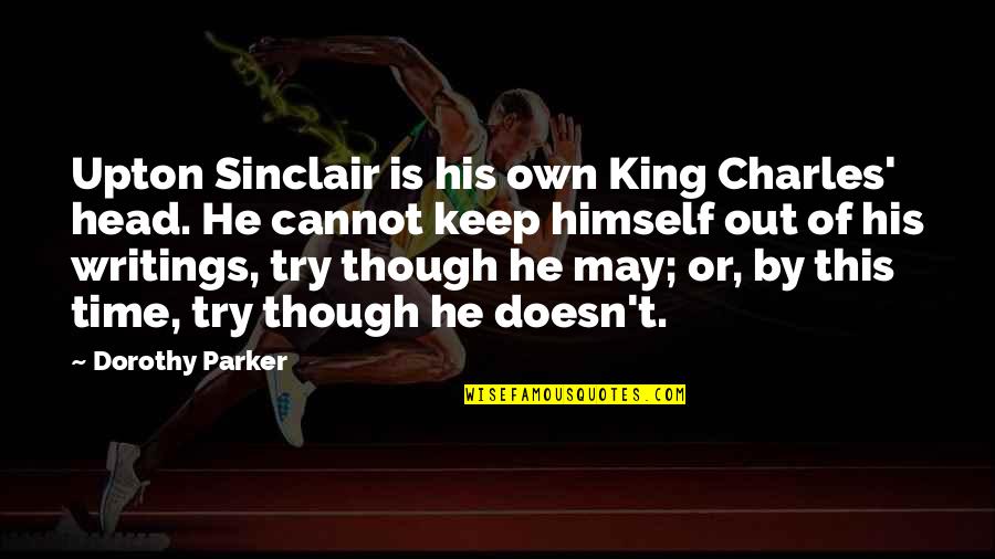 Whichthey Quotes By Dorothy Parker: Upton Sinclair is his own King Charles' head.