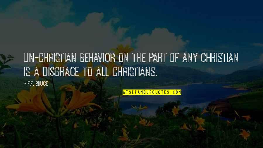 Whichwomen Quotes By F.F. Bruce: Un-Christian behavior on the part of any Christian