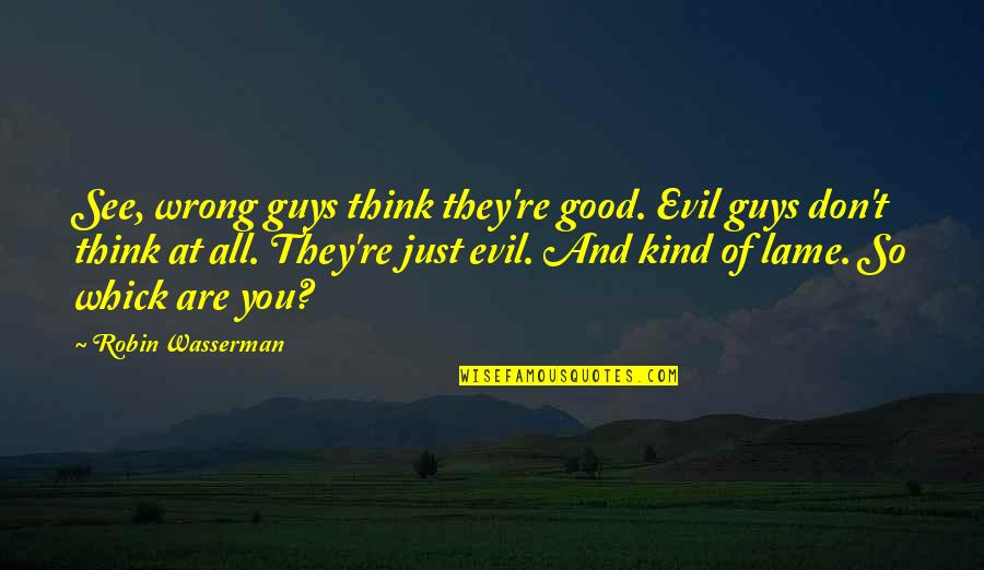 Whick Quotes By Robin Wasserman: See, wrong guys think they're good. Evil guys Whick Quotes By Robin Wasserman: See, wrong guys think they're good. Evil guys