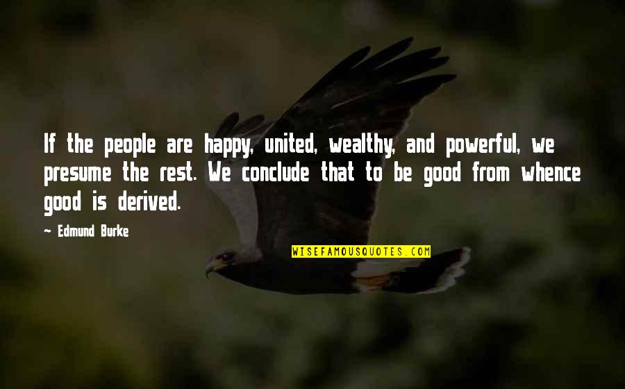 Whicn Quotes By Edmund Burke: If the people are happy, united, wealthy, and