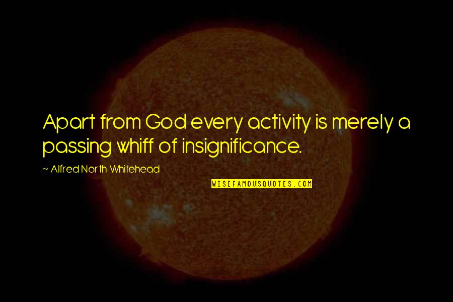 Whiff Quotes By Alfred North Whitehead: Apart from God every activity is merely a