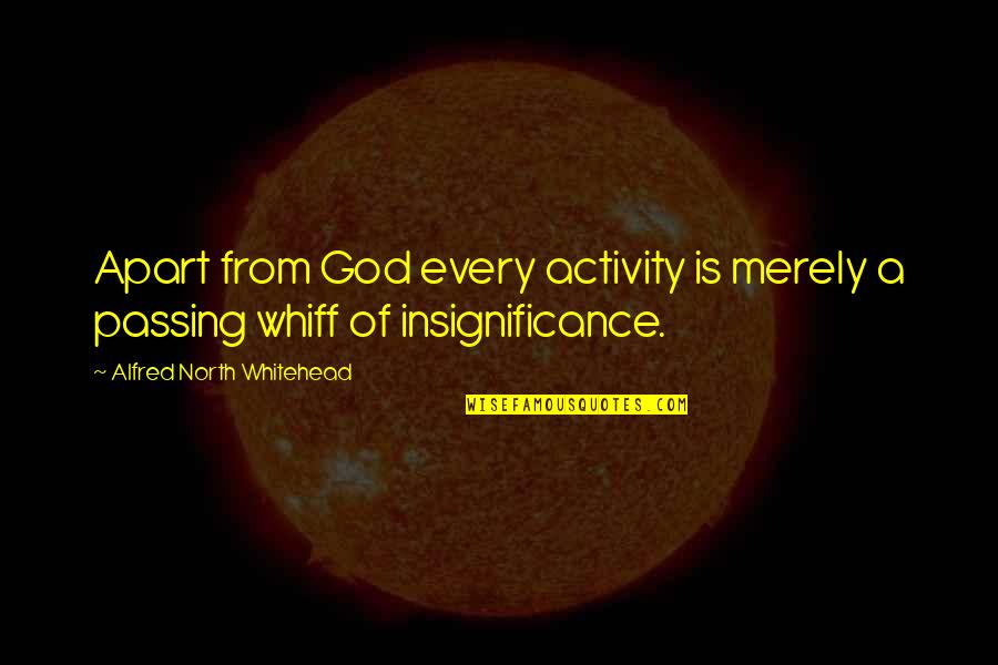 Whiff Quotes By Alfred North Whitehead: Apart from God every activity is merely a Whiff Quotes By Alfred North Whitehead: Apart from God every activity is merely a