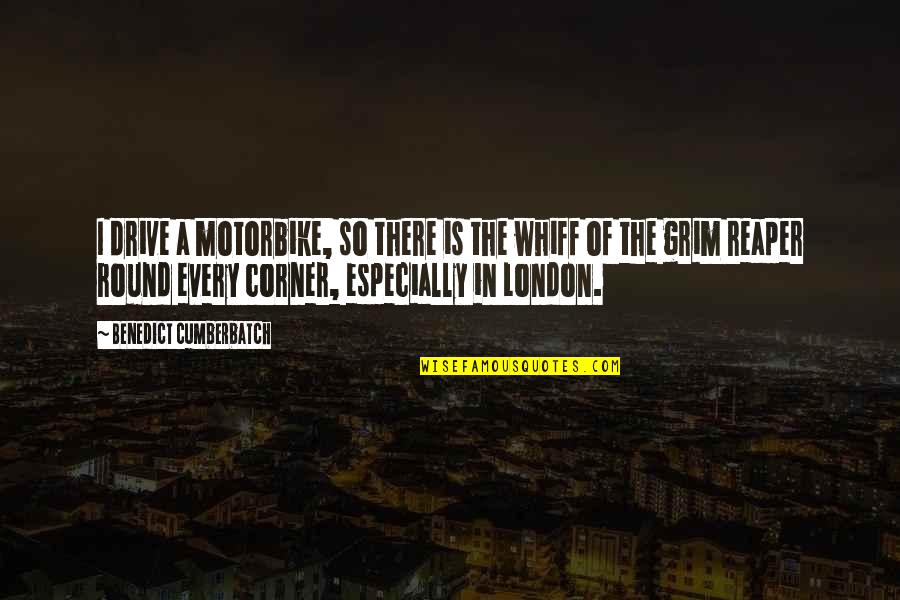 Whiff Quotes By Benedict Cumberbatch: I drive a motorbike, so there is the Whiff Quotes By Benedict Cumberbatch: I drive a motorbike, so there is the