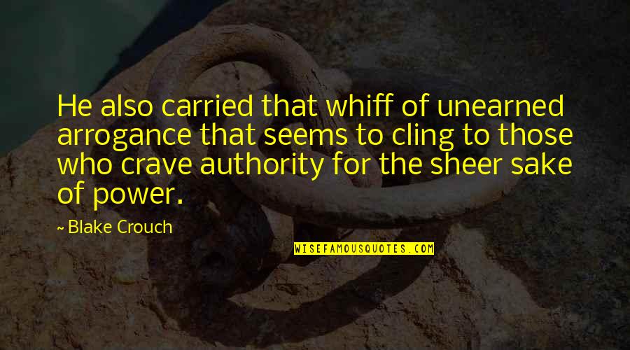 Whiff Quotes By Blake Crouch: He also carried that whiff of unearned arrogance Whiff Quotes By Blake Crouch: He also carried that whiff of unearned arrogance