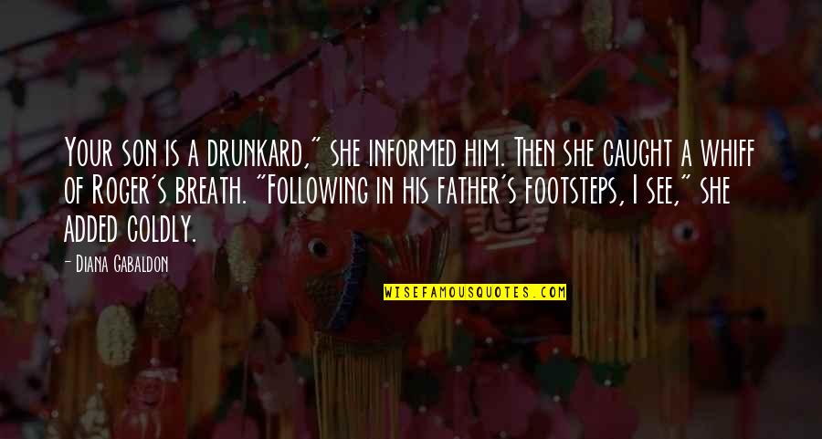Whiff Quotes By Diana Gabaldon: Your son is a drunkard," she informed him. Whiff Quotes By Diana Gabaldon: Your son is a drunkard," she informed him.
