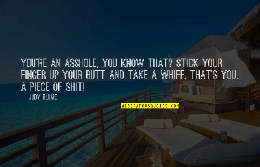 Whiff Quotes By Judy Blume: You're an asshole, you know that? Stick your