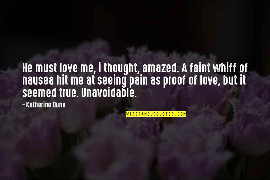 Whiff Quotes By Katherine Dunn: He must love me, i thought, amazed. A Whiff Quotes By Katherine Dunn: He must love me, i thought, amazed. A