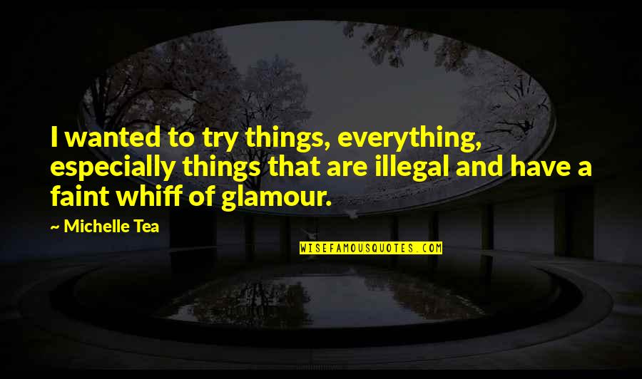 Whiff Quotes By Michelle Tea: I wanted to try things, everything, especially things