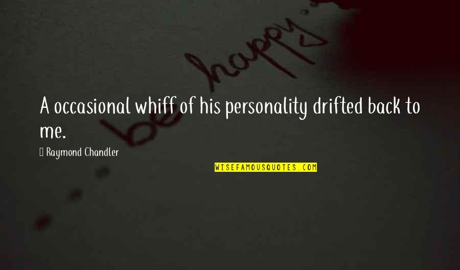 Whiff Quotes By Raymond Chandler: A occasional whiff of his personality drifted back Whiff Quotes By Raymond Chandler: A occasional whiff of his personality drifted back