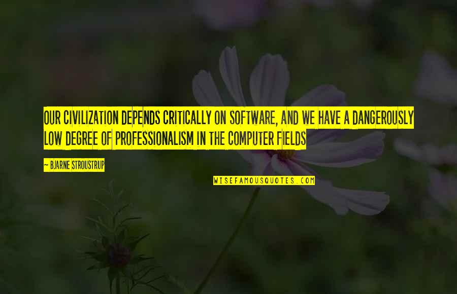 Whiffed Punt Quotes By Bjarne Stroustrup: Our civilization depends critically on software, and we Whiffed Punt Quotes By Bjarne Stroustrup: Our civilization depends critically on software, and we