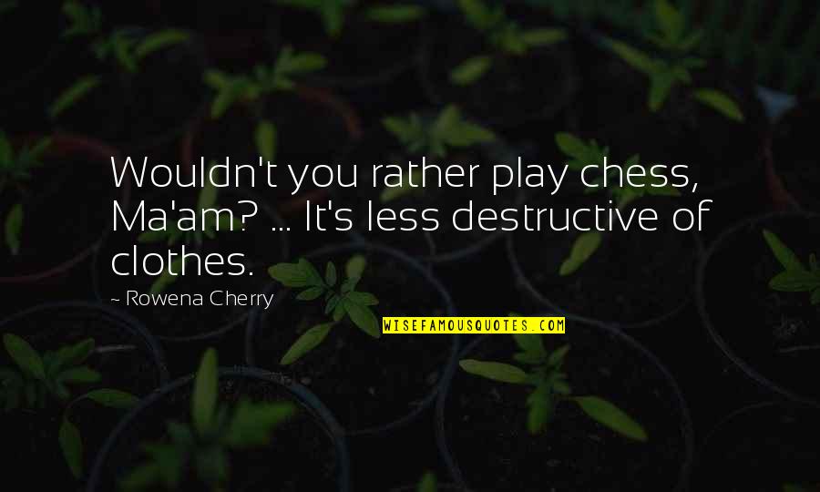 Whiffenpoofs Quotes By Rowena Cherry: Wouldn't you rather play chess, Ma'am? ... It's