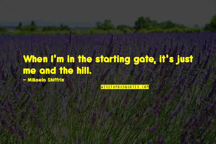 Whiffling Goose Quotes By Mikaela Shiffrin: When I'm in the starting gate, it's just Whiffling Goose Quotes By Mikaela Shiffrin: When I'm in the starting gate, it's just