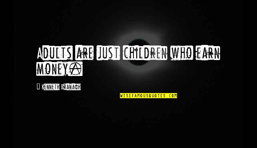 Whiffling Portmanteau Quotes By Kenneth Branagh: Adults are just children who earn money. Whiffling Portmanteau Quotes By Kenneth Branagh: Adults are just children who earn money.